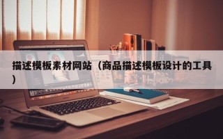 广水描述模板素材网站（商品描述模板设计的工具）