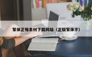 广水繁体正楷素材下载网站（正版繁体字）