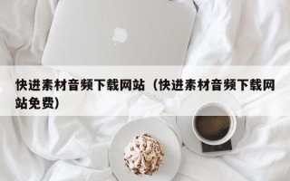 广水快进素材音频下载网站（快进素材音频下载网站免费）