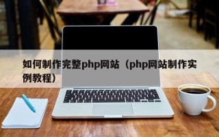广水如何制作完整php网站（php网站制作实例教程）
