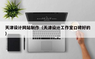 广水天津设计网站制作（天津设计工作室口碑好的）